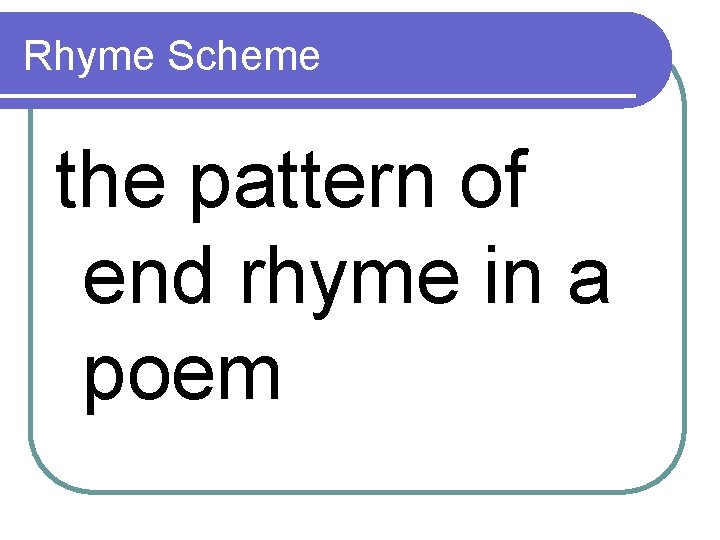 Rhyme Scheme the pattern of end rhyme in a poem 