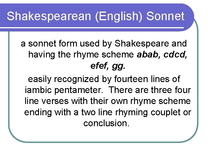 Shakespearean (English) Sonnet a sonnet form used by Shakespeare and having the rhyme scheme