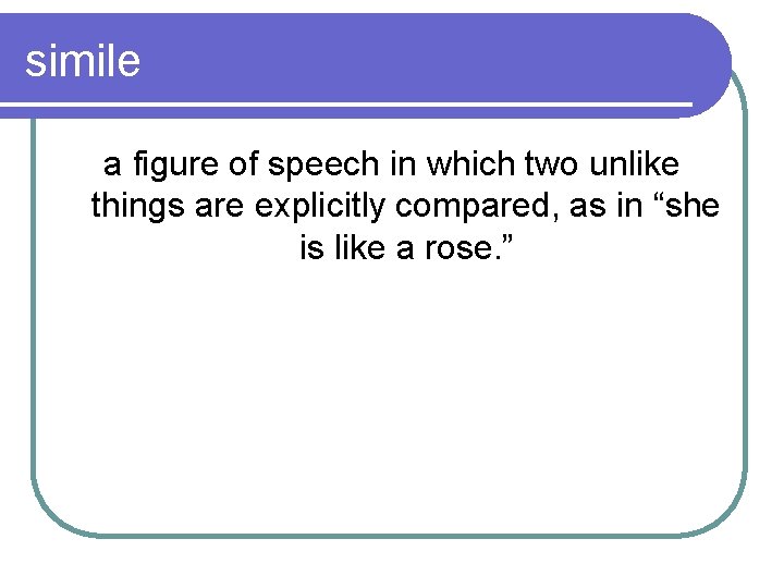 simile a figure of speech in which two unlike things are explicitly compared, as