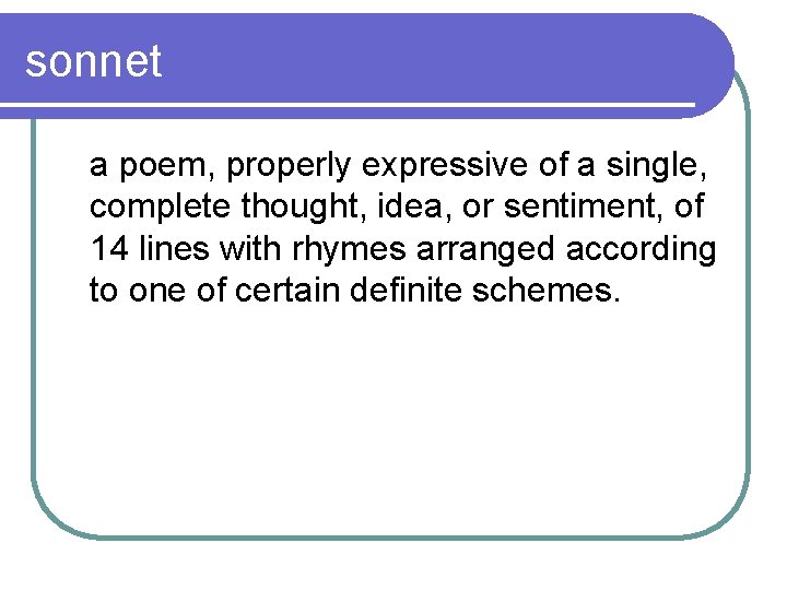sonnet a poem, properly expressive of a single, complete thought, idea, or sentiment, of