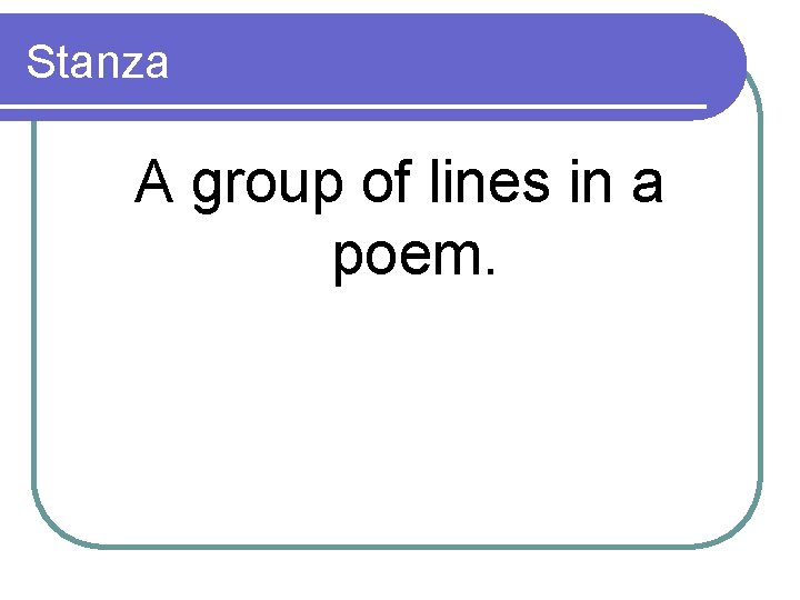Stanza A group of lines in a poem. 