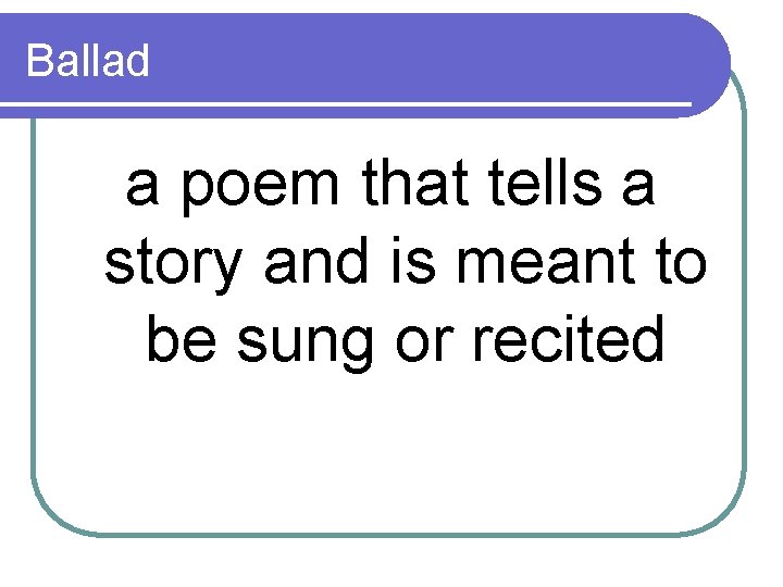 Ballad a poem that tells a story and is meant to be sung or
