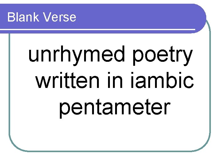 Blank Verse unrhymed poetry written in iambic pentameter 