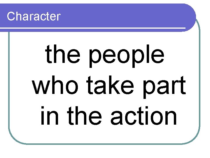 Character the people who take part in the action 