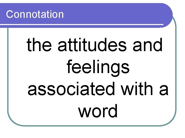 Connotation the attitudes and feelings associated with a word 