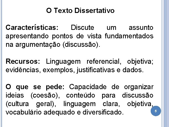O Texto Dissertativo Características: Discute um assunto apresentando pontos de vista fundamentados na argumentação