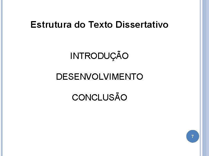 Estrutura do Texto Dissertativo INTRODUÇÃO DESENVOLVIMENTO CONCLUSÃO 7 