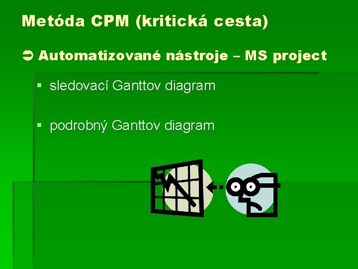 Metóda CPM (kritická cesta) Automatizované nástroje – MS project § sledovací Ganttov diagram §