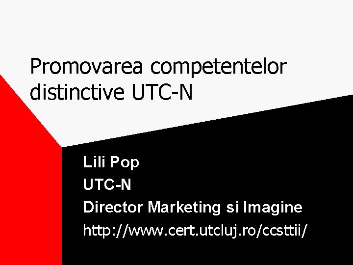 Promovarea competentelor distinctive UTC-N Lili Pop UTC-N Director Marketing si Imagine http: //www. cert.
