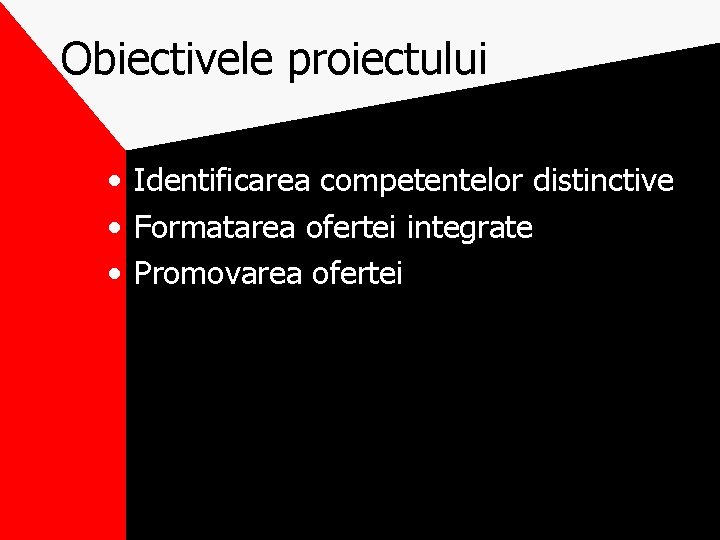 Obiectivele proiectului • Identificarea competentelor distinctive • Formatarea ofertei integrate • Promovarea ofertei 