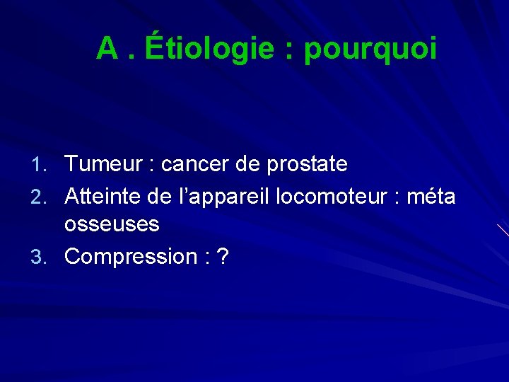 A. Étiologie : pourquoi 1. Tumeur : cancer de prostate 2. Atteinte de l’appareil