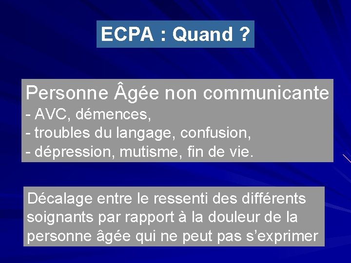 ECPA : Quand ? Personne gée non communicante - AVC, démences, - troubles du