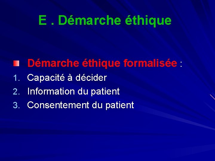 E. Démarche éthique formalisée : 1. Capacité à décider 2. Information du patient 3.
