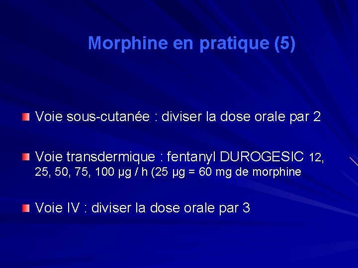 Morphine en pratique (5) Voie sous-cutanée : diviser la dose orale par 2 Voie