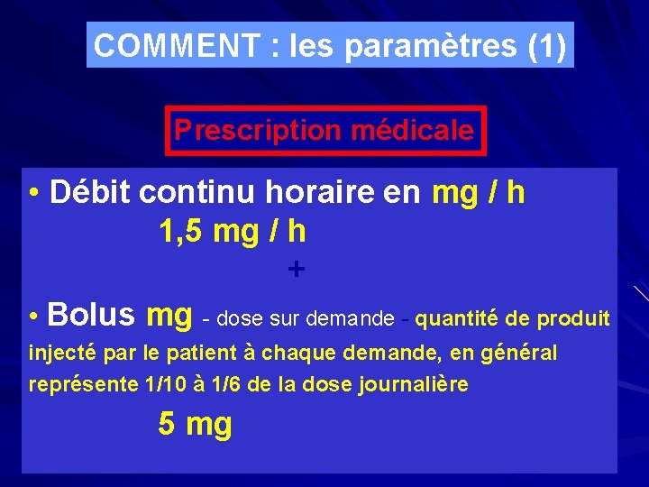 COMMENT : les paramètres (1) Prescription médicale • Débit continu horaire en mg /