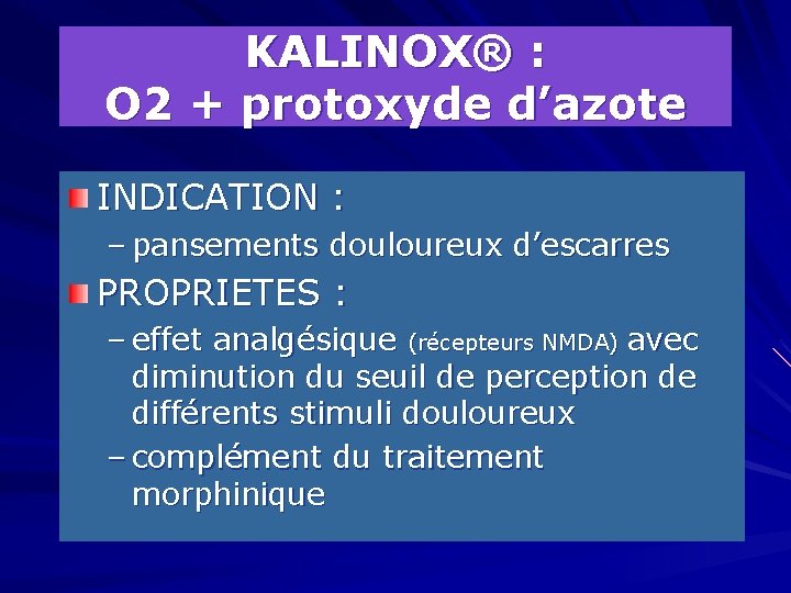 KALINOX® : O 2 + protoxyde d’azote INDICATION : – pansements douloureux d’escarres PROPRIETES
