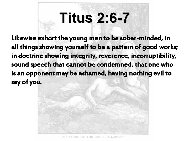Titus 2: 6 -7 Likewise exhort the young men to be sober-minded, in all