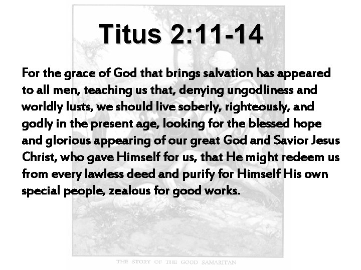 Titus 2: 11 -14 For the grace of God that brings salvation has appeared