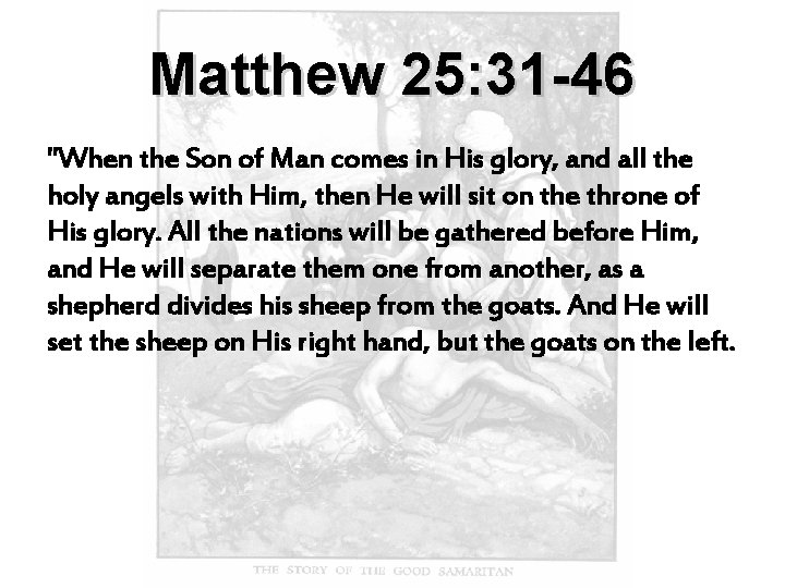 Matthew 25: 31 -46 "When the Son of Man comes in His glory, and