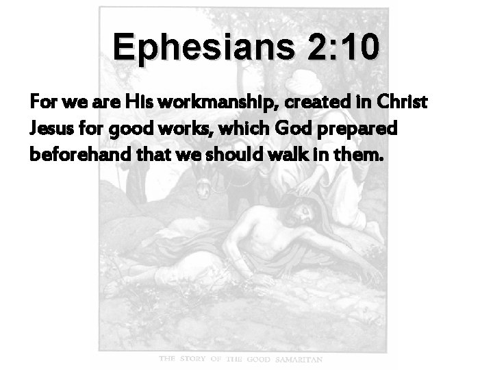 Ephesians 2: 10 For we are His workmanship, created in Christ Jesus for good