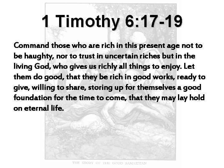 1 Timothy 6: 17 -19 Command those who are rich in this present age