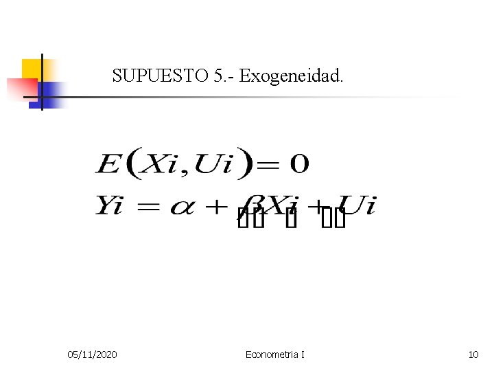 SUPUESTO 5. - Exogeneidad. 05/11/2020 Econometria I 10 
