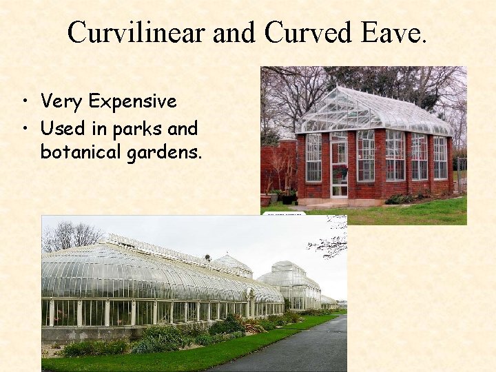 Curvilinear and Curved Eave. • Very Expensive • Used in parks and botanical gardens.