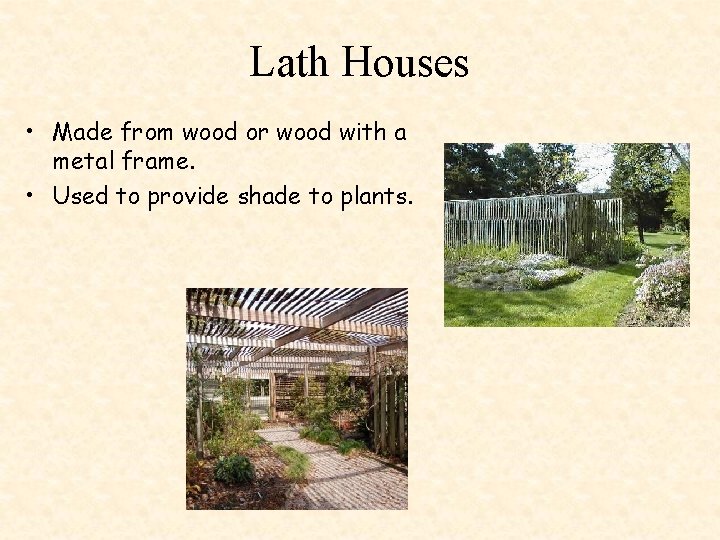 Lath Houses • Made from wood or wood with a metal frame. • Used