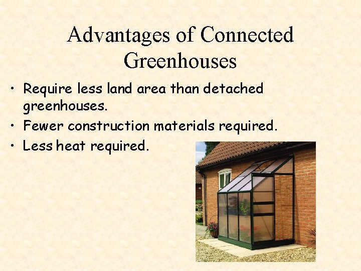 Advantages of Connected Greenhouses • Require less land area than detached greenhouses. • Fewer