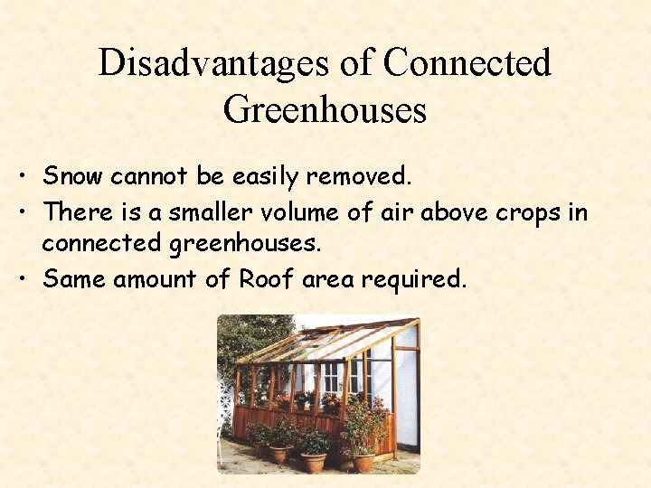 Disadvantages of Connected Greenhouses • Snow cannot be easily removed. • There is a