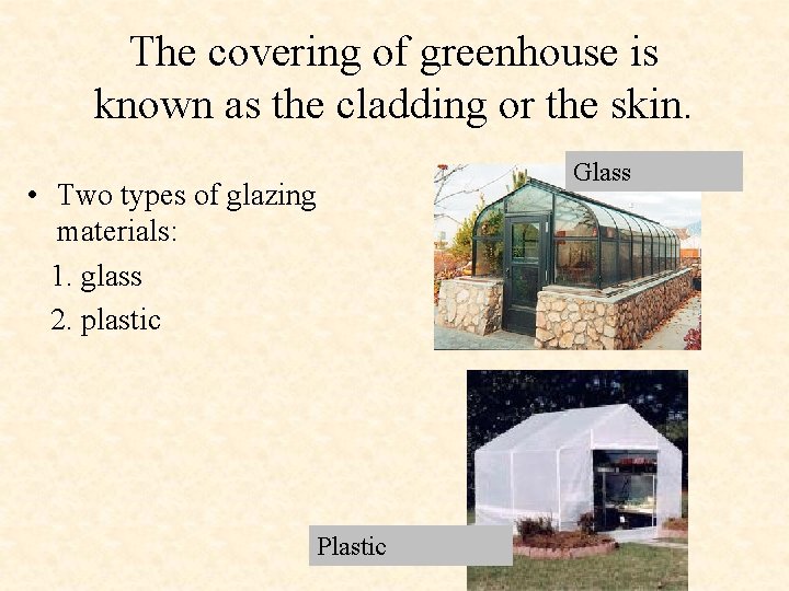 The covering of greenhouse is known as the cladding or the skin. Glass •