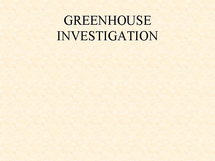 GREENHOUSE INVESTIGATION 