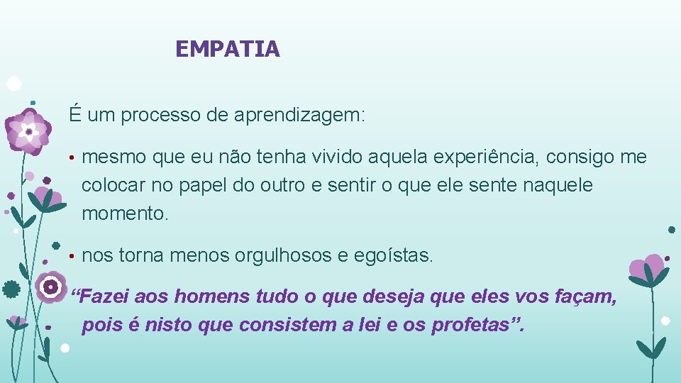 EMPATIA É um processo de aprendizagem: • mesmo que eu não tenha vivido aquela