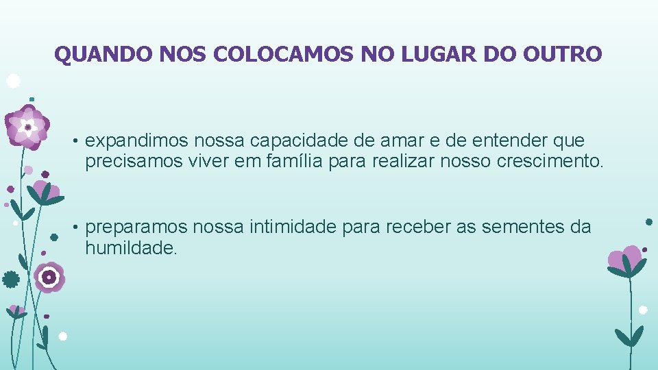 QUANDO NOS COLOCAMOS NO LUGAR DO OUTRO • expandimos nossa capacidade de amar e