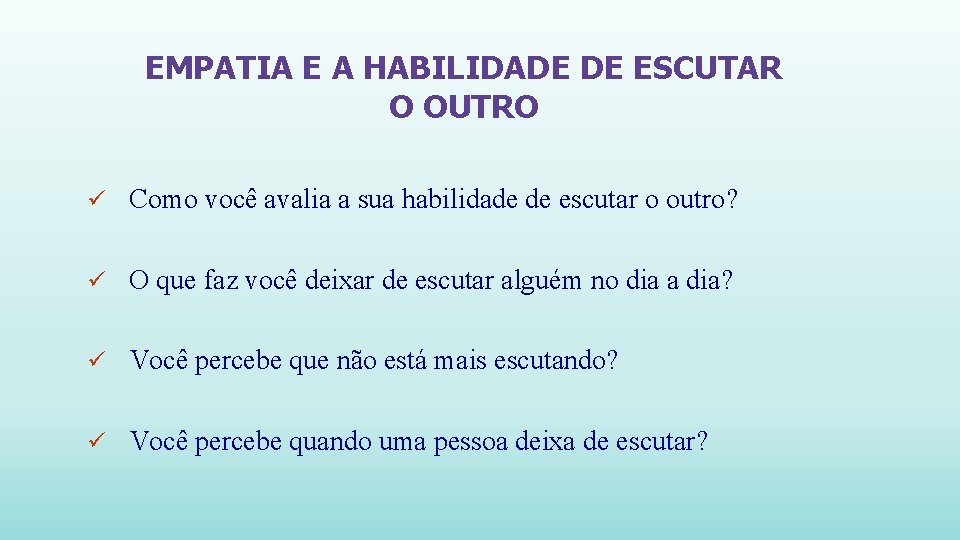 EMPATIA E A HABILIDADE DE ESCUTAR O OUTRO ü Como você avalia a sua