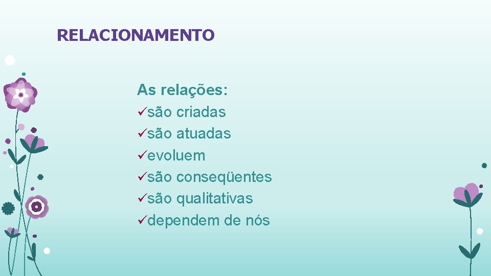 RELACIONAMENTO As relações: üsão criadas üsão atuadas üevoluem üsão conseqüentes üsão qualitativas üdependem de