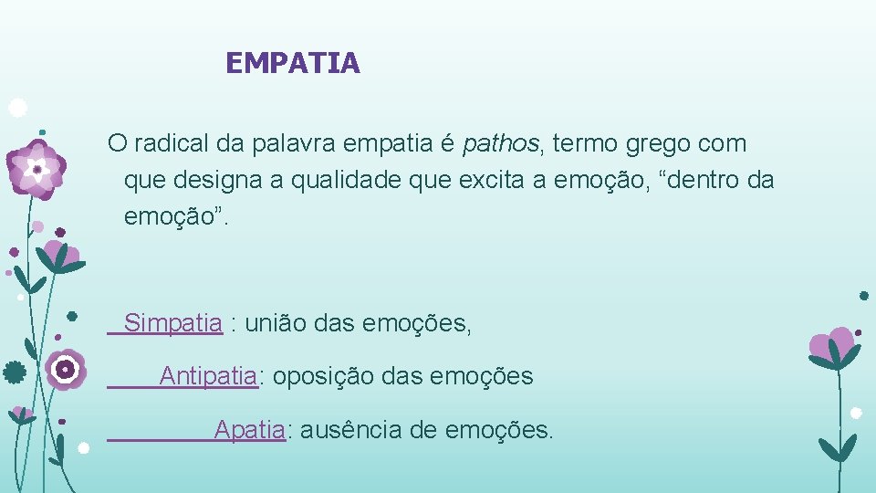 EMPATIA O radical da palavra empatia é pathos, termo grego com que designa a