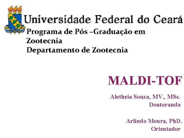 Programa de Pós –Graduação em Zootecnia Departamento de Zootecnia MALDI-TOF Aletheia Souza, MV. ,