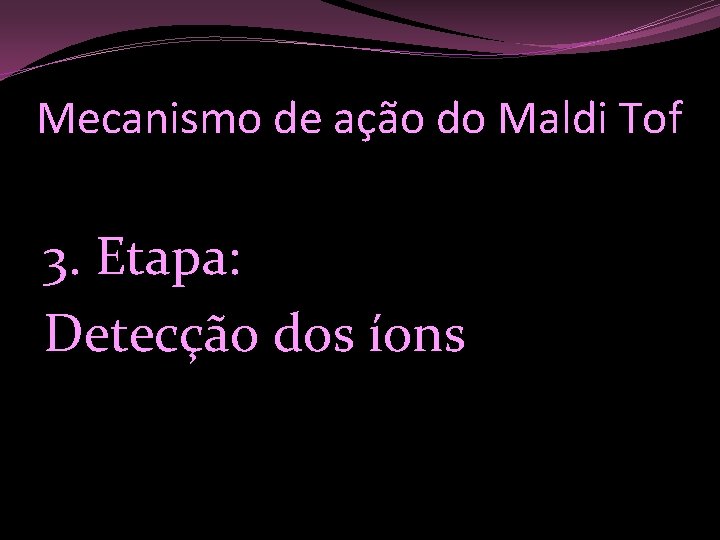 Mecanismo de ação do Maldi Tof 3. Etapa: Detecção dos íons 