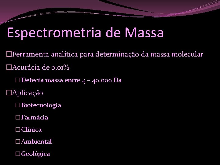 Espectrometria de Massa �Ferramenta analítica para determinação da massa molecular �Acurácia de 0, 01%