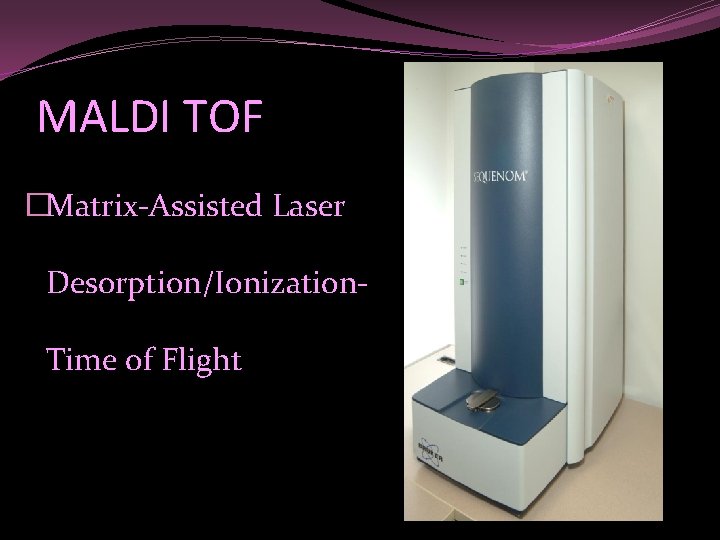 MALDI TOF �Matrix-Assisted Laser Desorption/Ionization. Time of Flight 