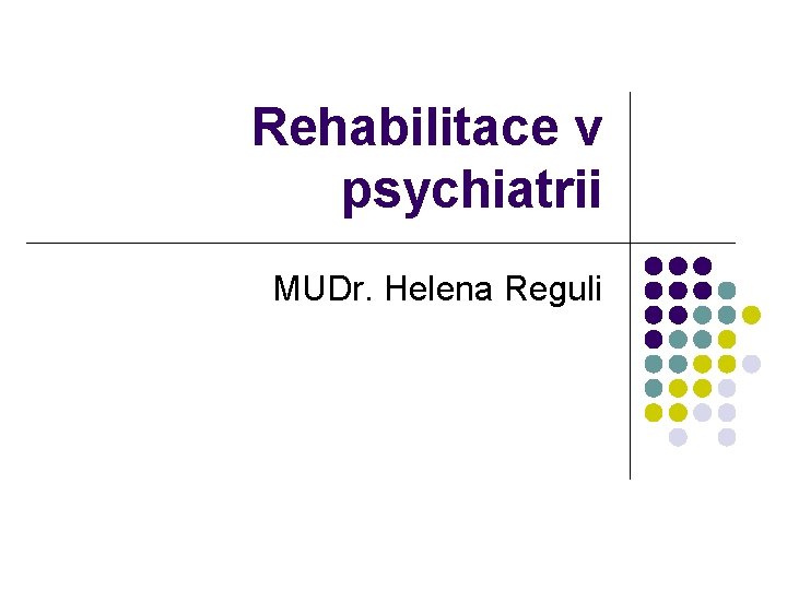 Rehabilitace v psychiatrii MUDr. Helena Reguli 