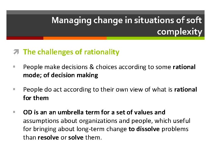Managing change in situations of soft complexity The challenges of rationality § People make