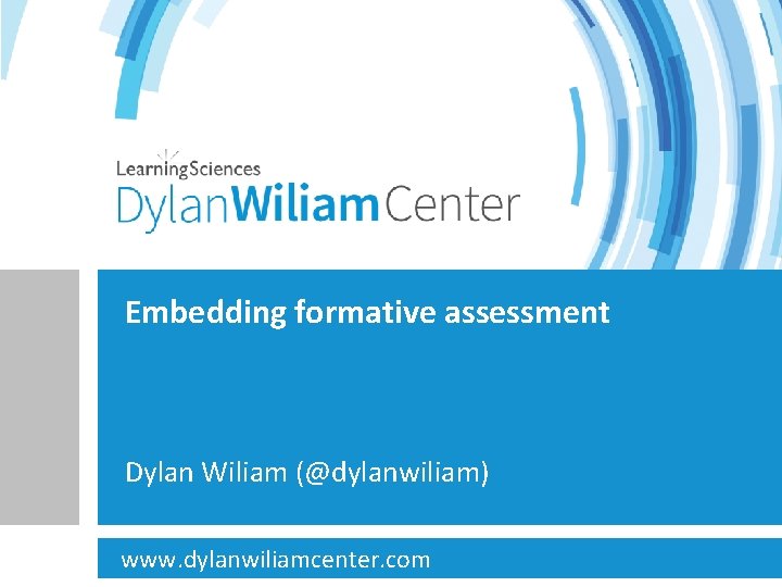 Embedding formative assessment Dylan Wiliam (@dylanwiliam) www. dylanwiliamcenter. com 