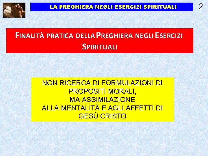 LA PREGHIERA NEGLI ESERCIZI SPIRITUALI FINALITÀ PRATICA DELLA PREGHIERA NEGLI ESERCIZI SPIRITUALI NON RICERCA