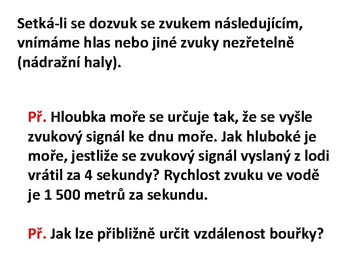 Setká-li se dozvuk se zvukem následujícím, vnímáme hlas nebo jiné zvuky nezřetelně (nádražní haly).