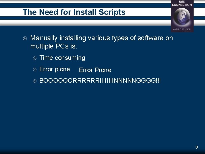 The Need for Install Scripts Manually installing various types of software on multiple PCs The Need for Install Scripts Manually installing various types of software on multiple PCs