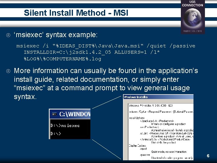 Silent Install Method - MSI ‘msiexec’ syntax example: msiexec /i "%IDEAS_DIST%Java. msi" /quiet /passive Silent Install Method - MSI ‘msiexec’ syntax example: msiexec /i "%IDEAS_DIST%Java. msi" /quiet /passive