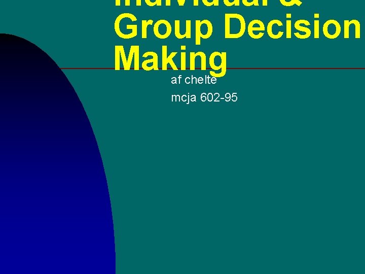 Individual & Group Decision Making af chelte mcja 602 -95 Individual & Group Decision Making af chelte mcja 602 -95
