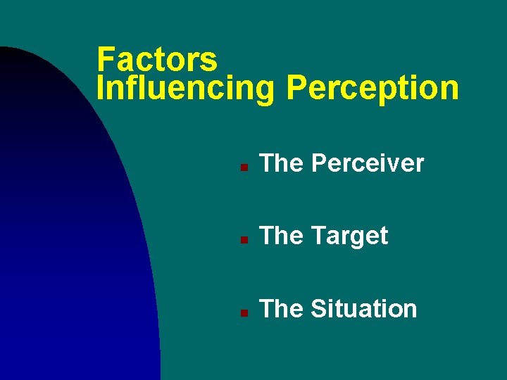 Factors Influencing Perception n The Perceiver n The Target n The Situation Factors Influencing Perception n The Perceiver n The Target n The Situation